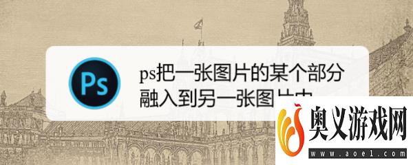 ps把一张图片的某个部分融入到另一张图片中