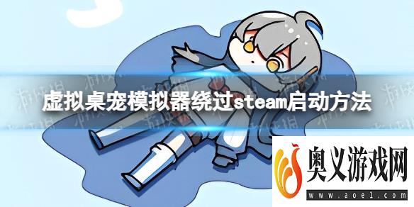 《虚拟桌宠模拟器》怎么绕过steam启动？ 绕过steam启动方法 