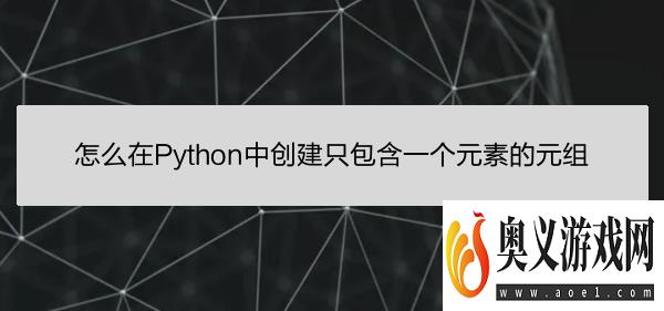 怎么在Python中创建只包含一个元素的元组 