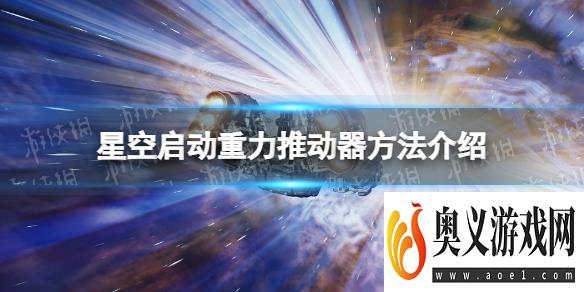 《星空》启动重力推动器怎么用？ 启动重力推动器方法介绍 