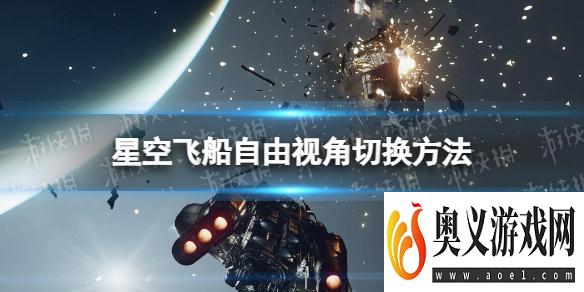 《星空》飞船自由视角怎么调？ 飞船自由视角切换方法